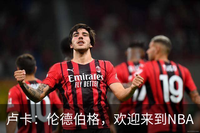 卢卡：伦德伯格，欢迎来到NBA
