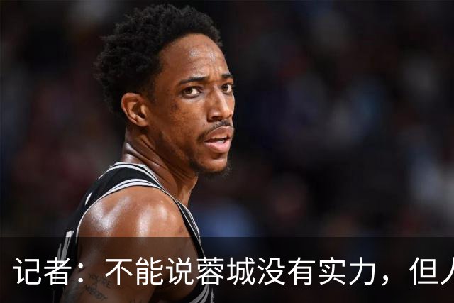 记者：不能说蓉城没有实力，但人员、技战术、心态都不在最佳